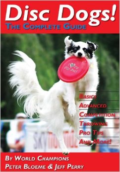 Peter Bloeme and Jeff Perry, Disc Dogs! The Complete Guide (English Edition) [Kindle Edition]